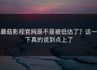 蘑菇影视官网是不是被低估了？这一下真的说到点上了