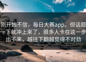 刚开始不信，每日大赛app，但话题一下就冲上来了，很多人卡在这一步出不来，越往下翻越觉得不对劲