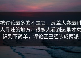 被讨论最多的不是它，反差大赛最耐人寻味的地方，很多人看到这里才意识到不简单，评论区已经吵成两派