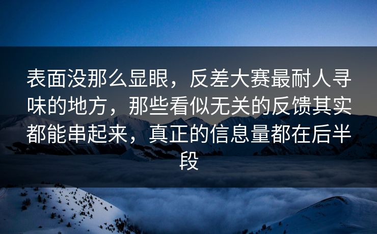表面没那么显眼,反差大赛最耐人寻味的地方,那些看似无关的反馈其实都能串起来,真正的信息量都在后半段 表面没那么显眼,反差大赛最耐人寻味的地方,那些看似无关的反馈其实都能串起来,真正的信息量都在后半段