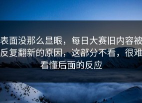 表面没那么显眼，每日大赛旧内容被反复翻新的原因，这部分不看，很难看懂后面的反应