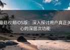 蘑菇视频iOS版：深入探讨用户真正关心的深层次功能