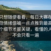 本来只想随便看看，每日大赛在线观看，但情绪值被一点点推到最高，最后那个细节才是关键，看懂的人基本不会只看一遍
