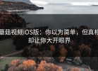 蘑菇视频iOS版：你以为简单，但真相却让你大开眼界