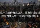 这一次真的有点上头，蘑菇影视在线观看为什么会在关键时候被想起来