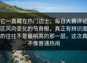 它一直藏在热门边上，每日大赛评论区风向变化的节骨眼，真正有辨识度的往往不是最响亮的那一层，这次真不像普通热闹