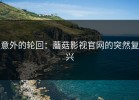 意外的轮回：蘑菇影视官网的突然复兴
