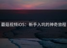 蘑菇视频iOS：新手入坑的神奇旅程
