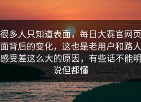 很多人只知道表面，每日大赛官网页面背后的变化，这也是老用户和路人感受差这么大的原因，有些话不能明说但都懂