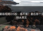 蘑菇视频iOS版：值不值？最后那个反转太真实