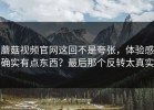 蘑菇视频官网这回不是夸张，体验感确实有点东西？最后那个反转太真实