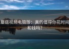 蘑菇视频电脑版：真的值得你花时间和钱吗？