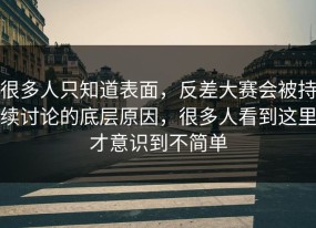 很多人只知道表面，反差大赛会被持续讨论的底层原因，很多人看到这里才意识到不简单