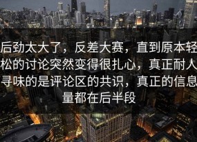 后劲太大了，反差大赛，直到原本轻松的讨论突然变得很扎心，真正耐人寻味的是评论区的共识，真正的信息量都在后半段
