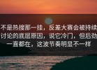 不是热搜那一挂，反差大赛会被持续讨论的底层原因，说它冷门，但后劲一直都在，这波节奏明显不一样