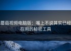 蘑菇视频电脑版：嘴上不说其实已经在用的秘密工具